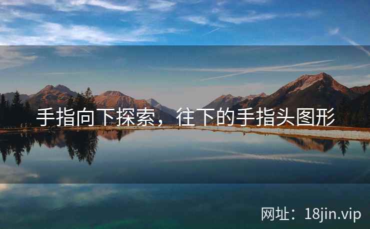手指向下探索，往下的手指头图形