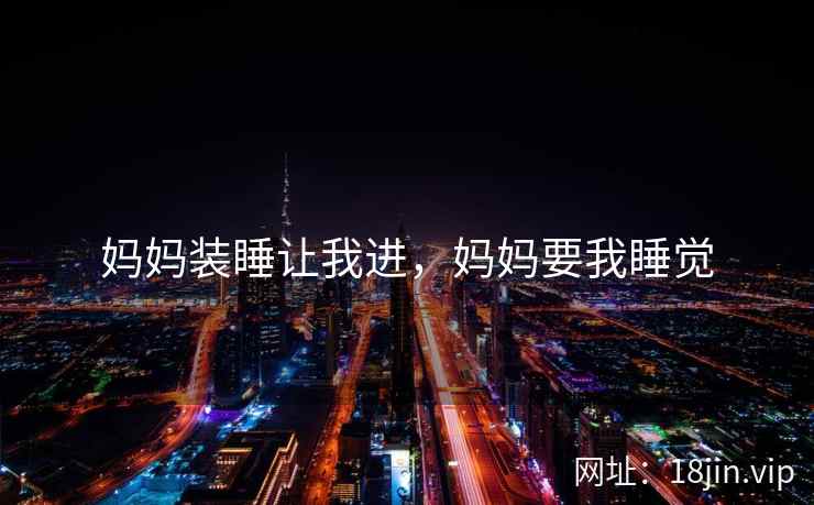 妈妈装睡让我进，妈妈要我睡觉
