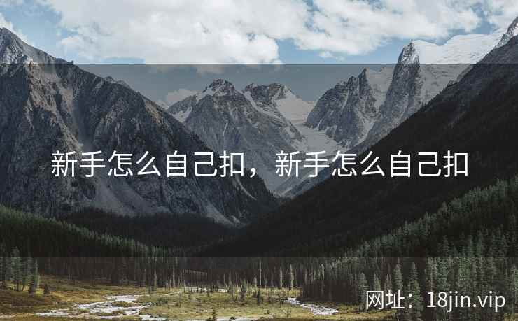 新手怎么自己扣，新手怎么自己扣