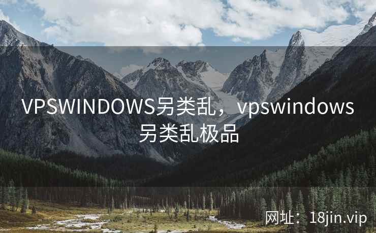 VPSWINDOWS另类乱，vpswindows另类乱极品
