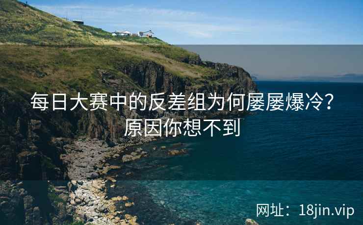 每日大赛中的反差组为何屡屡爆冷？原因你想不到
