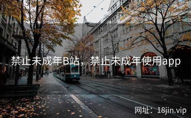禁止未成年B站，禁止未成年使用app